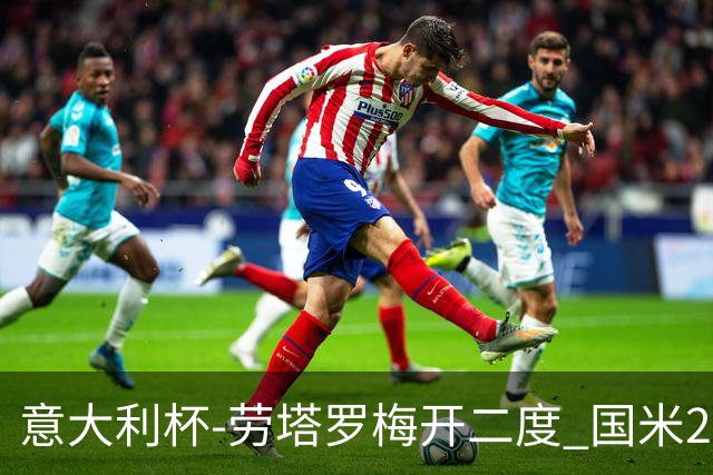 意大利杯-劳塔罗梅开二度 国米2-1佛罗伦萨夺冠